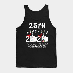 25th Birthday 2020 The Year When Shit Got Real Quarantined Tank Top